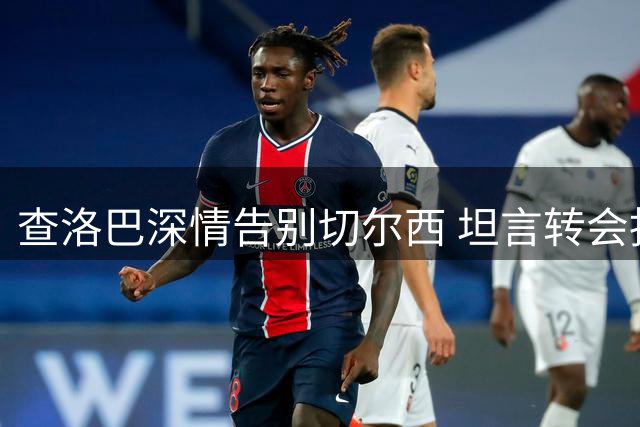 查洛巴深情告别切尔西 坦言转会抉择不易
