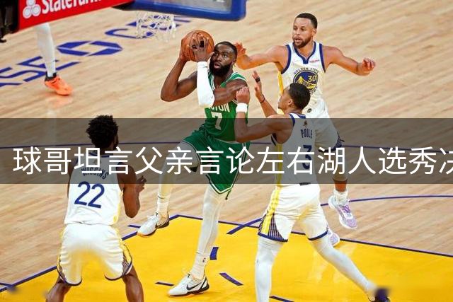 球哥坦言父亲言论左右湖人选秀决定